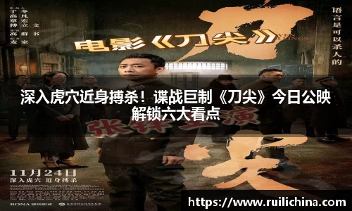 深入虎穴近身搏杀！谍战巨制《刀尖》今日公映解锁六大看点