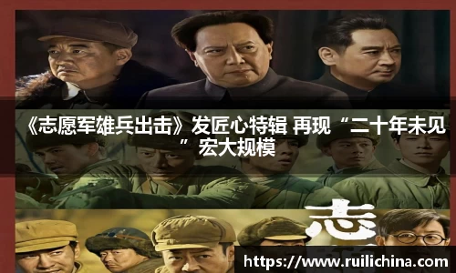 《志愿军雄兵出击》发匠心特辑 再现“二十年未见”宏大规模