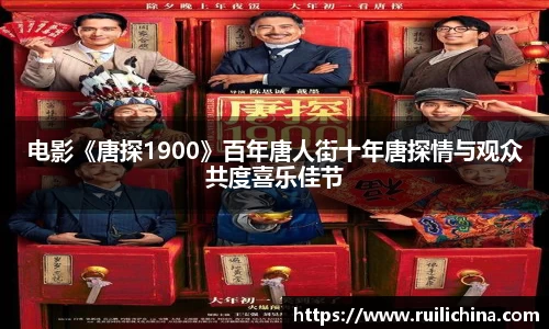 电影《唐探1900》百年唐人街十年唐探情与观众共度喜乐佳节