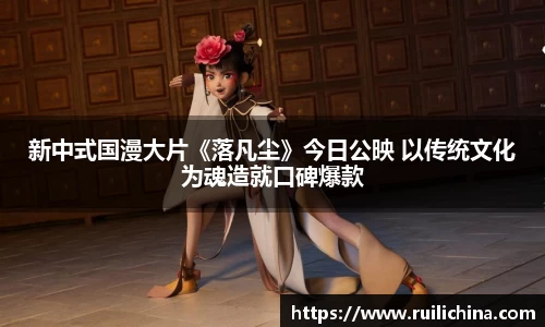 新中式国漫大片《落凡尘》今日公映 以传统文化为魂造就口碑爆款